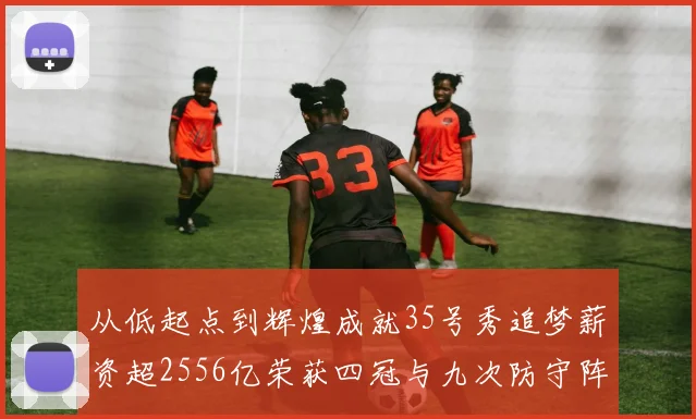 从低起点到辉煌成就35号秀追梦薪资超2556亿荣获四冠与九次防守阵容